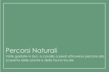 Percorsi Naturali Visite guidate in bici, a cavallo a piedi attraverso percorsi alla scoperta delle piante e della fauna locale